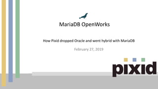 0
MariaDB OpenWorks
February 27, 2019
How Pixid dropped Oracle and went hybrid with MariaDB
 