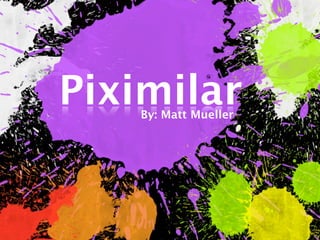 Piximilar
    By: Matt Mueller
 