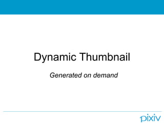 Dynamic Thumbnail
  Generated on demand
 