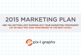 2015 MARKETING PLAN
ARE YOU GETTING LOST MAPPING OUT YOUR MARKETING STRATEGIES?
LET US HELP YOU TAKE YOUR BRAND TO THE NEXT LEVEL!
 