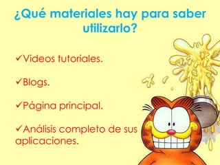 ¿Qué materiales hay para saber
utilizarlo?
Videos tutoriales.
Blogs.
Página principal.
Análisis completo de sus
aplicaciones.