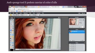 Amb sponge tool li podem canviar el color d’ulls 
 