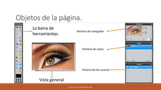 Objetos de la página.
La barra de
herramientas

Ventana de navegador

Ventana de capas

Historia de los sucesos

Vista general
JOSE MANUEL LACOBA LOZANO 2SMR

 