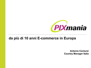 da più di 10 anni E-commerce in Europa Antonio Contursi Country Manager Italia 