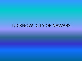 LUCKNOW- CITY OF NAWABS
 