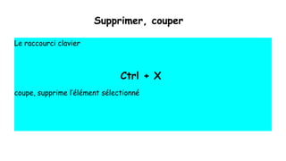 Supprimer, couper
Le raccourci clavier
Ctrl + X
coupe, supprime l’élément sélectionné
 