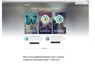 Here is the website/software that I used to
create my first poster draft – Pixlr.com

 
