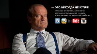 — ЭТО НИКОГДА НЕ КУПЯТ! 
Именно с этой фразы начинается 
восприятия большинства трендов, 
альтернатива «это никогда не сработает» 
 