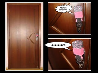 Não tem campainha  Juuuuuulia!  