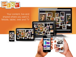 Your content, live and
shared where you want it.
Mobile, tablet, web and TV
 