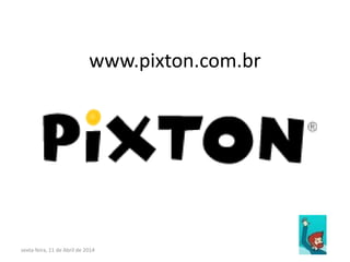 www.pixton.com.br
sexta-feira, 11 de Abril de 2014
 