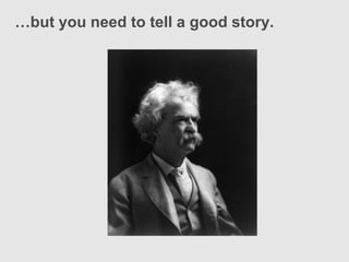 …but you need to tell a good story.
 