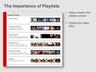 The Importance of Playlists
                               Helps viewers find
                                related content

                               Positive for video
                                SEO
 