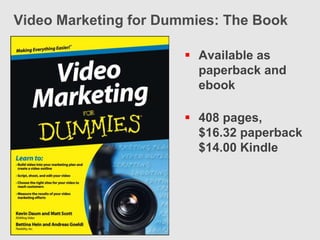 Video Marketing for Dummies: The Book

                        Available as
                         paperback and
                         ebook

                        408 pages,
                         $16.32 paperback
                         $14.00 Kindle
 