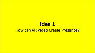 BackupIdea 1
How can VR Video Create Presence?
 