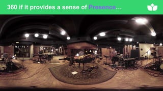 360 if it provides a sense of Presence…
 