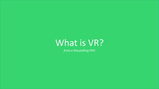 BackupWhat is VR?
from a Storytelling POV
 