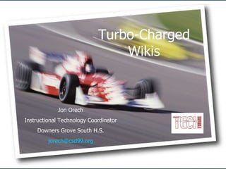 Jon Orech Instructional Technology Coordinator Downers Grove South H.S. [email_address] Turbo-Charged Wikis 