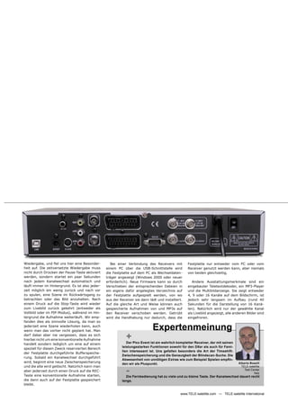 Wiedergabe, und ﬁel uns hier eine Besonder-         Bei einer Verbindung des Receivers mit         Festplatte nur entweder vom PC oder vom
heit auf. Die zeitversetzte Wiedergabe muss      einem PC über die USB-Schnittstelle wird          Receiver genutzt werden kann, aber niemals
nicht durch Drücken der Pause-Taste aktiviert    die Festplatte auf dem PC als Wechseldaten-       von beiden gleichzeitig,
werden, sondern startet ein paar Sekunden        träger angezeigt (Windows 2000 oder neuer
nach jedem Kanalwechsel automatisch und          erforderlich). Neue Firmware kann so durch           Andere Ausstattungsmerkmale sind ein
läuft immer im Hintergrund. Es ist also jeder-   Verschieben der entsprechenden Dateien in         eingebauter Teletextdekoder, ein MP3-Player
zeit möglich ein wenig zurück und nach vor       ein eigens dafür angelegtes Verzeichnis auf       und die Multibildanzeige. Sie zeigt entweder
zu spulen, eine Szene im Rückwärtsgang zu        der Festplatte aufgespielt werden, von wo         4, 9 oder 16 Kanäle auf dem Bildschirm, ist
betrachten oder das Bild anzuhalten. Nach        aus der Receiver sie dann lädt und installiert.   jedoch sehr langsam im Aufbau (rund 40
einem Druck auf die Stop-Taste wird wieder       Auf die gleiche Art und Weise können auch         Sekunden für die Darstellung von 16 Kanä-
zum Livebild zurück gekehrt (entweder als        gespeicherte Aufnahmen von und MP3s auf           len). Natürlich wird nur der gewählte Kanal
Vollbild oder im PIP-Modus), während im Hin-     den Receiver verschoben werden. Getrübt           als Livebild angezeigt, alle anderen Bilder sind
tergrund die Aufnahme weiterläuft. Wir emp-      wird die Handhabung nur dadurch, dass die         eingefroren.
fanden dies als sinnvolle Lösung, da man so
jederzeit eine Szene wiederholen kann, auch
wenn man das vorher nicht geplant hat. Man                                   Expertenmeinung
darf dabei aber nie vergessen, dass es sich
hierbei nicht um eine konventionelle Aufnahme                +
                                                             Der Pixx Event ist ein wahrlich kompletter Receiver, der mit seinen
handelt sondern lediglich um eine auf einem
                                                          leistungsstarken Funktionen sowohl für den DXer als auch für Fami-
speziell für diesen Zweck reservierten Bereich
                                                          lien interessant ist. Uns gefallen besonders die Art der Timeshift-
der Festplatte durchgeführte Bufferspeiche-
                                                          Zwischenspeicherung und die Genauigkeit der Blindscan-Suche. Die
rung. Sobald ein Kanalwechsel durchgeführt
                                                          Abwesenheit von unnötigen Extras wie zum Beispiel Spielen empﬁn-
wird, beginnt eine neue Zwischenspeicherung                                                                                        Alberto Boselli
                                                          den wir als Pluspunkt.

                                                             -
und die alte wird gelöscht. Natürlich kann man                                                                                       TELE-satellite
aber jederzeit durch einen Druck auf die REC-                                                                                          Test Center
                                                                                                                                              Italy
Taste eine konventionelle Aufnahme starten,                  Die Fernbedienung hat zu viele und zu kleine Taste. Der Kanalwechsel dauert recht
die dann auch auf der Festplatte gespeichert              lange.
bleibt.

                                                                                              www.TELE-satellite.com — TELE-satellite International
 