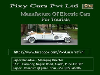 https://www.facebook.com/PixyCars/?ref=hl
Rajeev Ranadive – Managing Director
B2 /13 Harmony, Nagras Road, Aundh, Pune 411007
Rajeev . Ranadive @ gmail. Com - Mo 9822546386
 