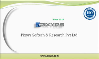 Since 2016
www.pixyrs.com
Pixyrs Softech & Research Pvt Ltd
 