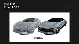 Step 8/11
Export LOD 0
1 875 352 tris
 