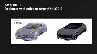 Step 10/11
Decimate with polygon target for LOD 2
148 494 tris
 