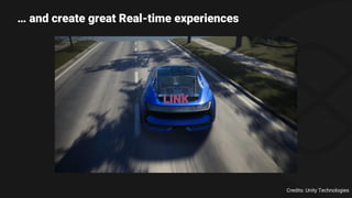 … and create great Real-time experiences
Credits: Unity Technologies
LINK
 