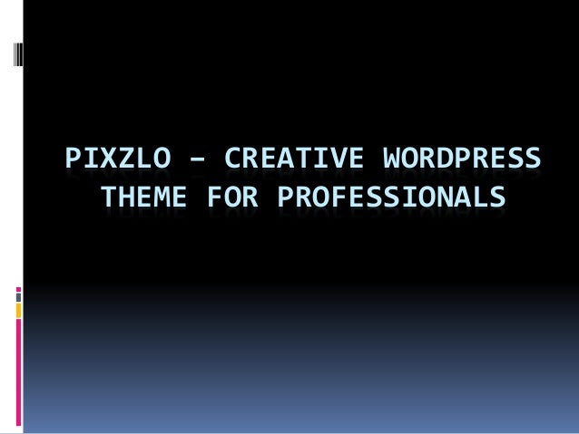 PIXZLO – CREATIVE WORDPRESS
THEME FOR PROFESSIONALS
 
