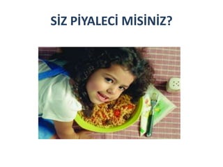SİZ PİYALECİ MİSİNİZ?
