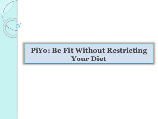 PiYo: Be Fit Without Restricting
Your Diet
 