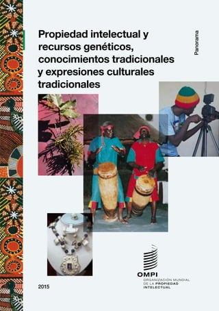 Panorama
2015
Propiedad intelectual y
recursos genéticos,
conocimientos tradicionales
y expresiones culturales
tradicionales
 