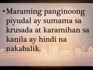 •Maraming panginoong
piyudal ay sumama sa
krusada at karamihan sa
kanila ay hindi na
nakabalik.
 