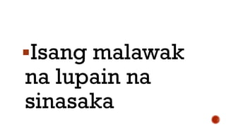 Isang malawak
na lupain na
sinasaka
 