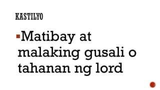 Matibay at
malaking gusali o
tahanan ng lord
 