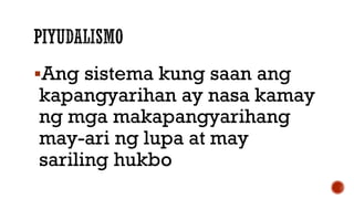 Ang sistema kung saan ang
kapangyarihan ay nasa kamay
ng mga makapangyarihang
may-ari ng lupa at may
sariling hukbo
 