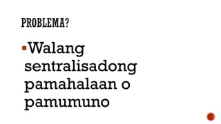 Walang
sentralisadong
pamahalaan o
pamumuno
 