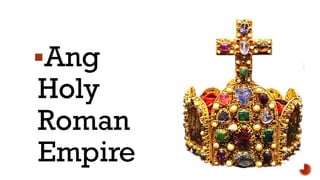 Ang
Holy
Roman
Empire
 
