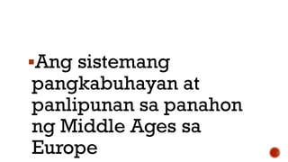 Ang sistemang
pangkabuhayan at
panlipunan sa panahon
ng Middle Ages sa
Europe
 