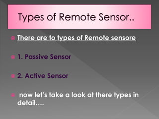 

There are to types of Remote sensore



1. Passive Sensor



2. Active Sensor



now let’s take a look at there types in
detail….

 
