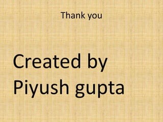 Thank you
Created by
Piyush gupta
 