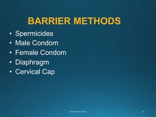 BARRIER METHODS
• Spermicides
• Male Condom
• Female Condom
• Diaphragm
• Cervical Cap
 