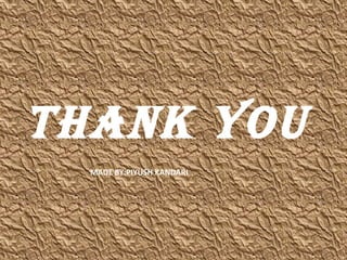 THANK YOU
MADE BY:PIYUSH KANDARI
 