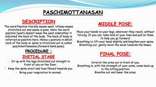 PASCHIMOTTANASAN
DESCRIPTION
The word Paschim literally means west, Uttana means
stretched out and asana is pose. Here the...
