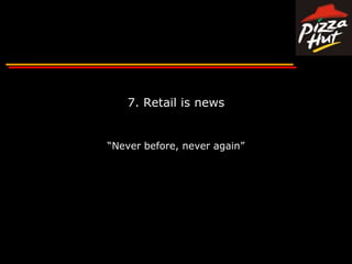 7. Retail is news“Never before, never again”