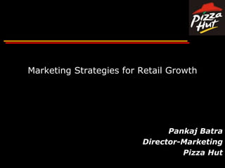 Marketing Strategies for Retail GrowthPankajBatraDirector-MarketingPizza Hut