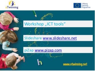Workshop „ICT tools“
Slideshare www.slideshare.net
piZap www.pizap.com
 