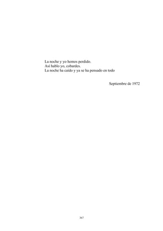 La noche y yo hemos perdido.
Así hablo yo, cobardes.
La noche ha caído y ya se ha pensado en todo
Septiembre de 1972
367
 