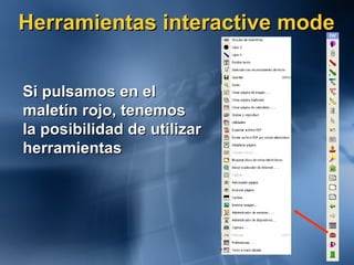 Herramientas interactive mode Si pulsamos en el  maletín rojo, tenemos la posibilidad de utilizar herramientas 