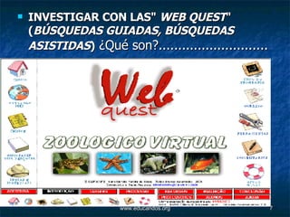 INVESTIGAR CON LAS"  WEB QUEST " ( BÚSQUEDAS GUIADAS, BÚSQUEDAS ASISTIDAS )  ¿Qué son?............................ 